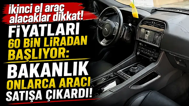 İkinci el araç alacaklar dikkat! Fiyatları 60 bin liradan başlıyor: Bakanlık onlarca aracı satışa çıkardı!