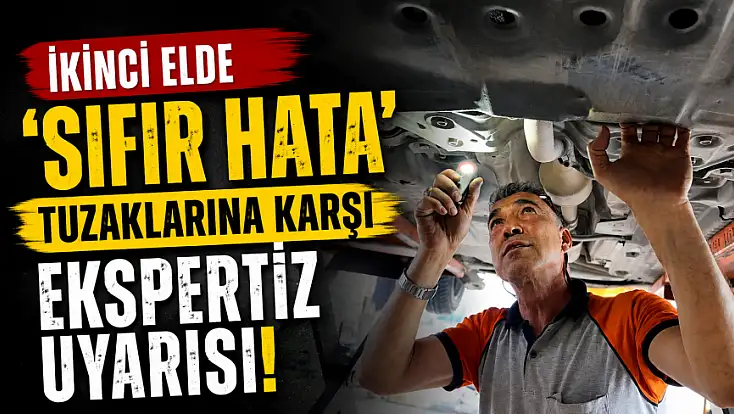 İkinci elde 'sıfır hata' tuzaklarına karşı ekspertiz uyarısı!