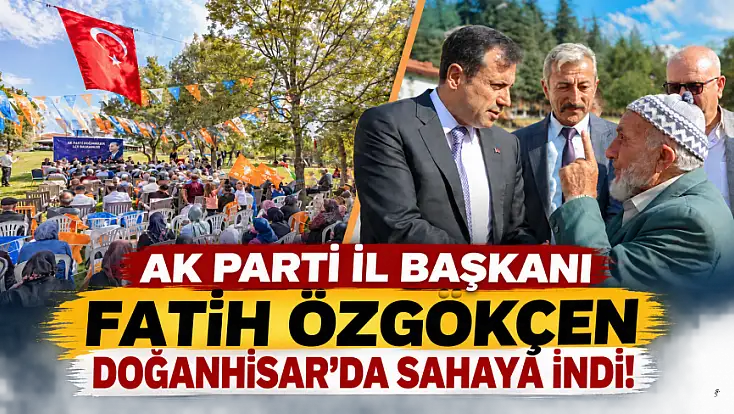 AK Parti İl Başkanı Fatih Özgökçen Doğanhisar’da sahaya indi!
