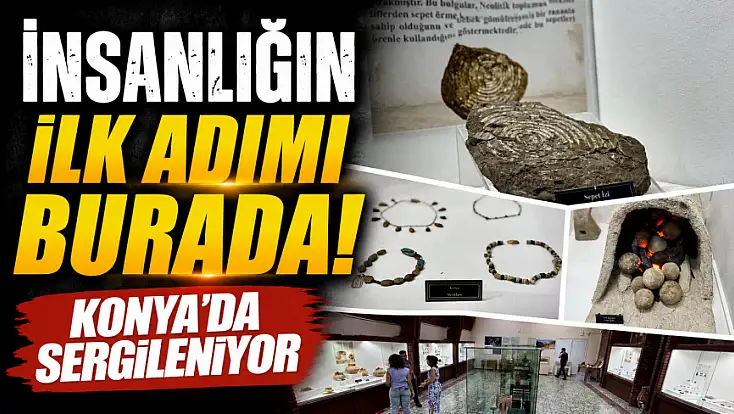 İnsanlığın ilk adımı burada! Konya'da sergileniyor