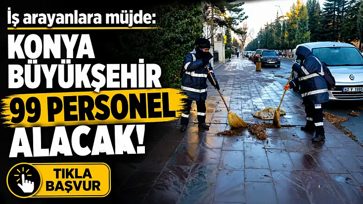 İş arayanlara müjde: Konya Büyükşehir 99 personel alacak!