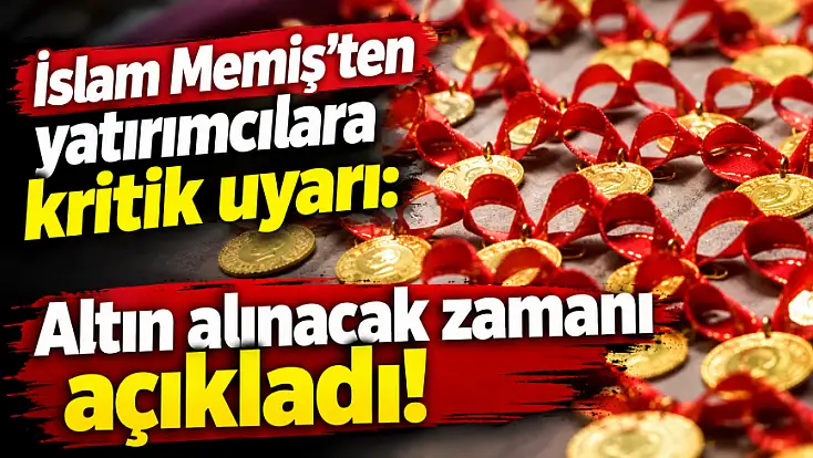 İslam Memiş'ten yatırımcılara kritik uyarı: Altın alınacak zamanı açıkladı!