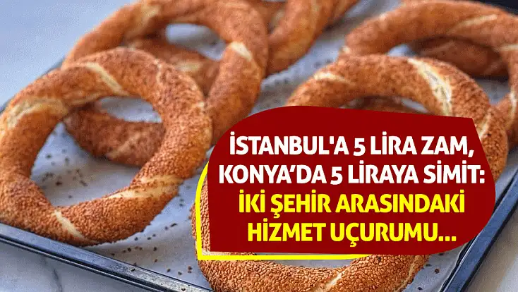 İstanbul'a 5 lira zam, Konya’da 5 liraya simit: İki şehir arasındaki hizmet uçurumu...