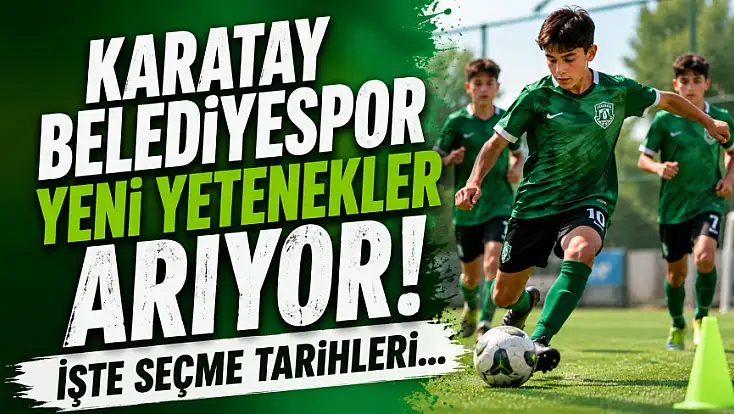 Karatay Belediyespor yeni yetenekler arıyor! İşte seçme tarihleri...