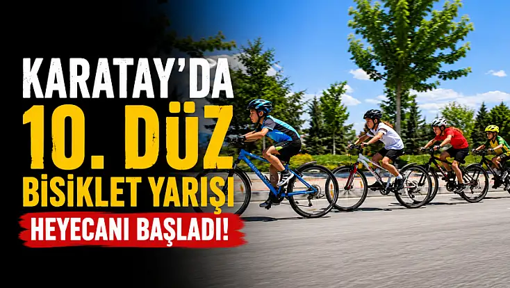 Karatay'da 10. Düz Bisiklet Yarışı heyecanı başladı!