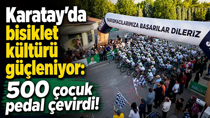 Karatay’da bisiklet kültürü güçleniyor: 500 çocuk pedal çevirdi!