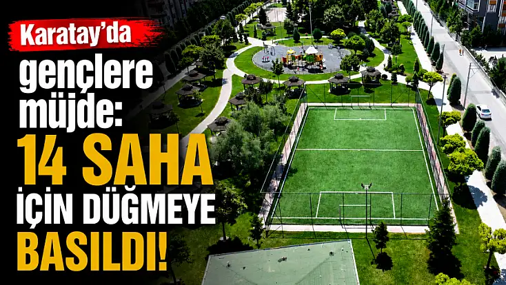Karatay'da gençlere müjde: 14 saha için düğmeye basıldı!