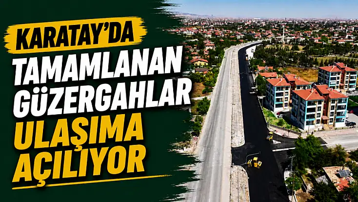 Karatay'da tamamlanan güzergahlar ulaşıma açılıyor