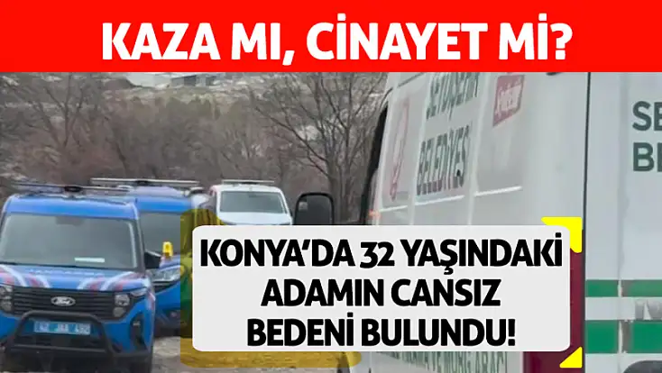 Konya’da 32 yaşındaki adamın cansız bedeni bulundu!