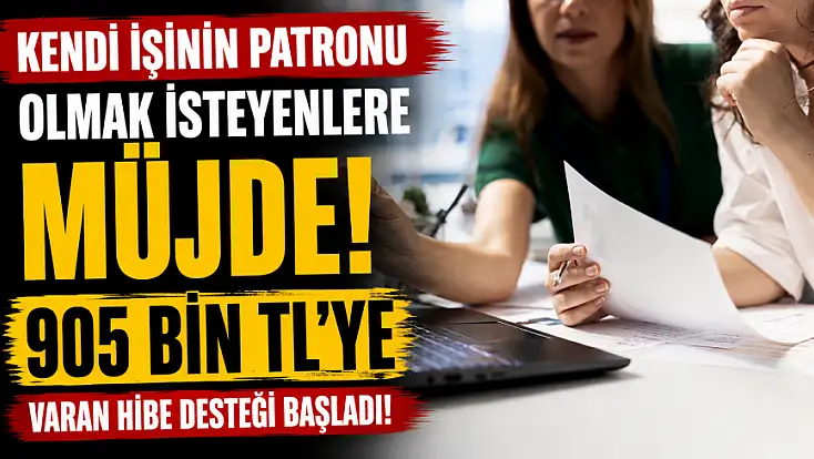 Kendi işinin patronu olmak isteyenlere müjde: 905 bin TL’ye varan hibe desteği başladı!