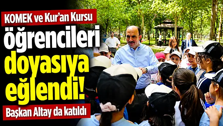 KOMEK ve Kur'an Kursu öğrencileri doyasıya eğlendi! Başkan Altay da katıldı