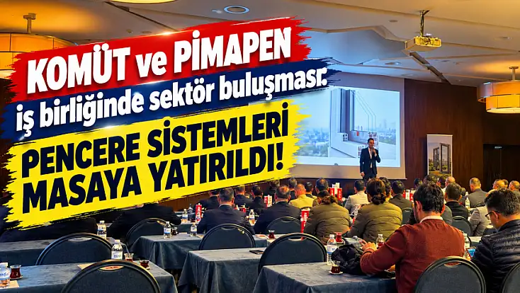KOMÜT ve PİMAPEN iş birliğinde sektör buluşması!