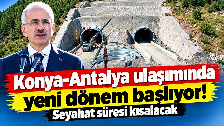Konya-Antalya ulaşımında yeni dönem başlıyor! Seyahat süresi kısalacak
