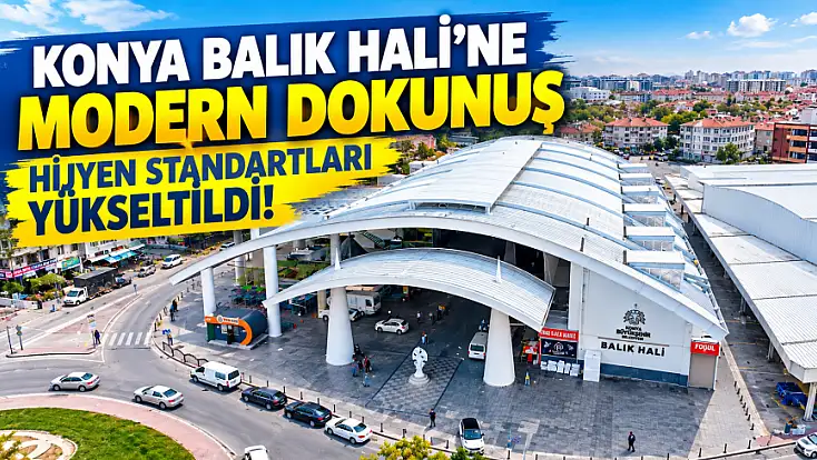 Konya Balık Hali baştan aşağı yenilendi!