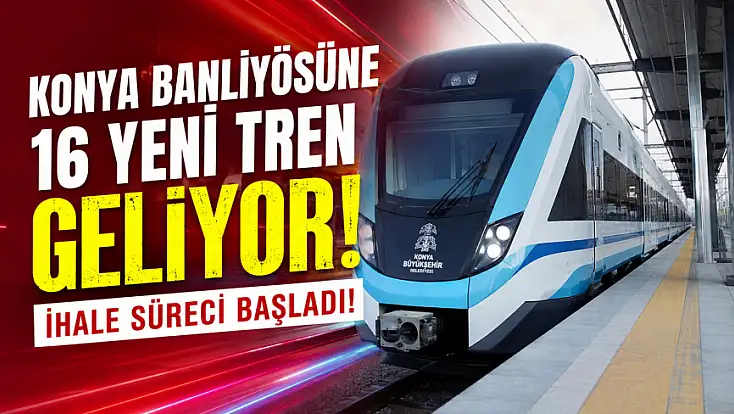 Konya Banliyösüne 16 yeni tren geliyor! İhale süreci başladı!