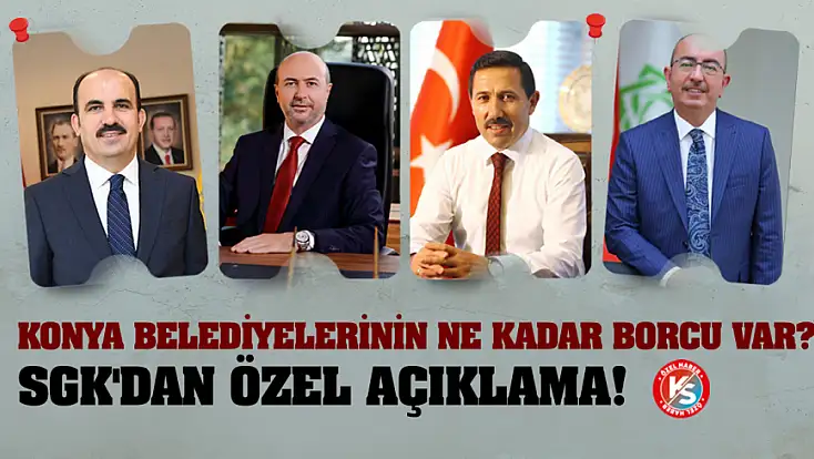 Konya Belediyelerinin ne kadar borcu var? SGK'dan özel açıklama!
