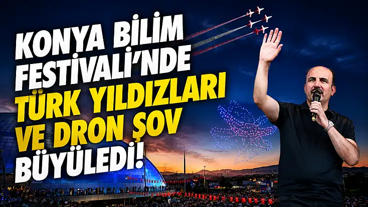 Konya Bilim Festivali’nde Türk Yıldızları ve dron şov büyüledi!