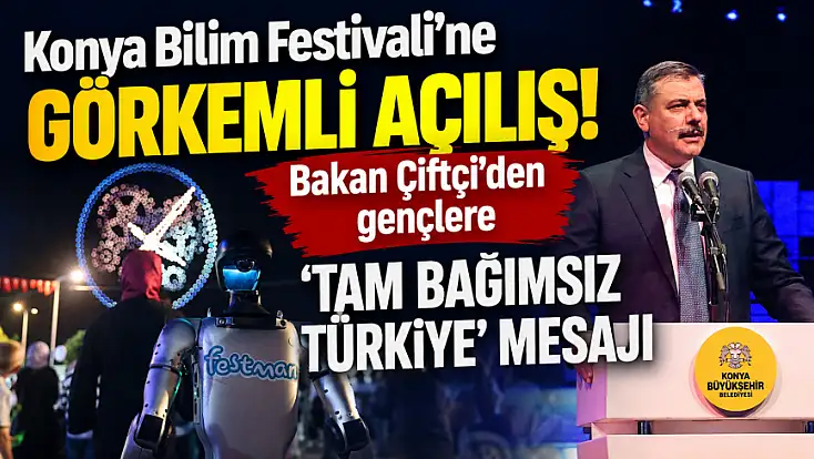 Konya Bilim Festivali’ne görkemli açılış! Bakan Çiftçi’den gençlere 'Tam Bağımsız Türkiye' mesajı