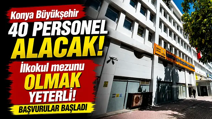 Konya Büyükşehir 40 personel alacak... İlkokul mezunu olmak yeterli!