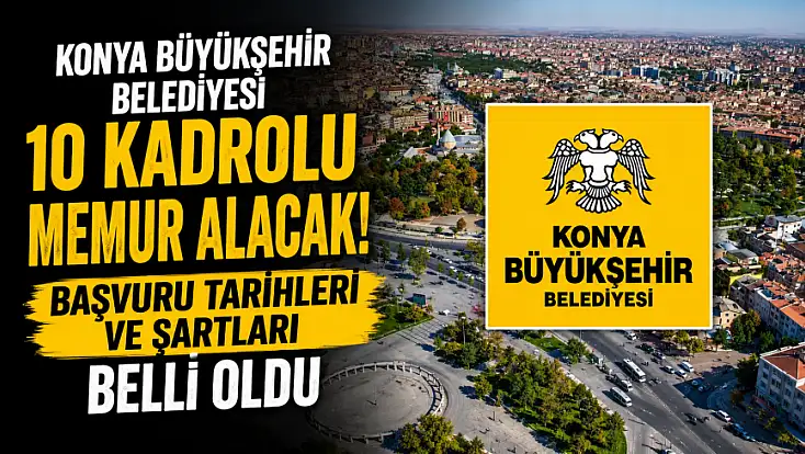 Konya Büyükşehir Belediyesi 10 kadrolu memur alacak! Başvuru tarihleri ve şartları belli oldu