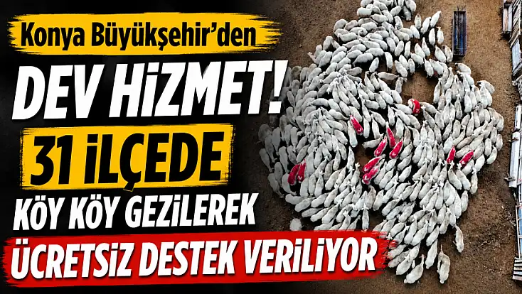Konya Büyükşehir'den dev hizmet! 31 ilçede köy köy gezilerek ücretsiz destek veriliyor
