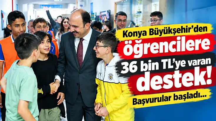 Konya Büyükşehir'den öğrencilere 36 bin TL’ye varan destek! Başvurular başladı...