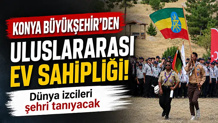 Konya Büyükşehir'den uluslararası ev sahipliği! Dünya izcileri şehri tanıyacak