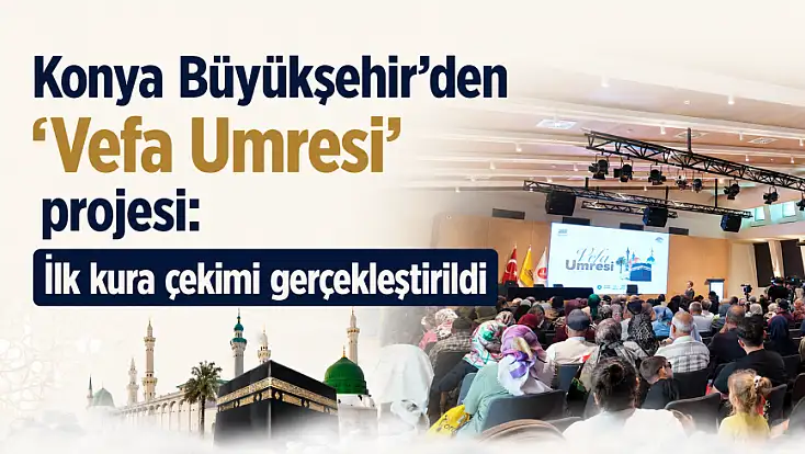 Konya Büyükşehir’den 'Vefa Umresi' projesi: İlk kura çekimi gerçekleştirildi