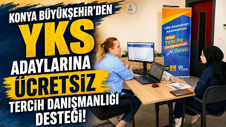 Konya Büyükşehir’den YKS adaylarına ücretsiz tercih danışmanlığı desteği!