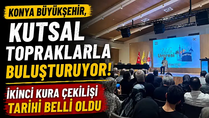Konya Büyükşehir, kutsal topraklarla buluşturuyor! İkinci kura çekilişi tarihi belli oldu