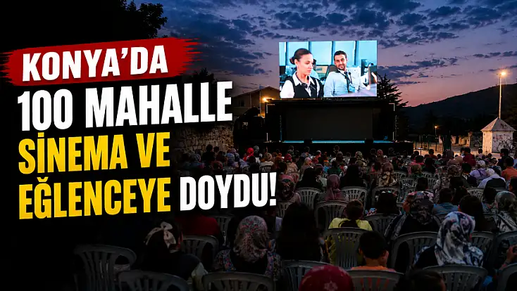 Konya'da 100 mahalle sinema ve eğlenceye doydu!