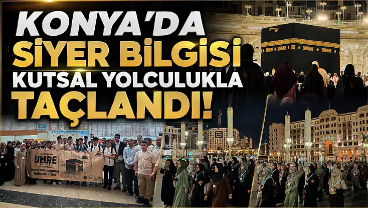 Konya’da siyer bilgisi kutsal yolculukla taçlandı!