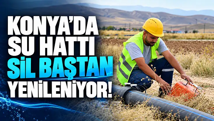 Konya’da 12 kilometrelik içme suyu hattı yenileniyor!