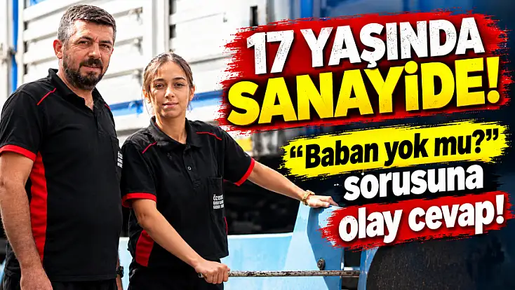 Konya’da 17 yaşındaki genç kız sanayide ezber bozuyor!