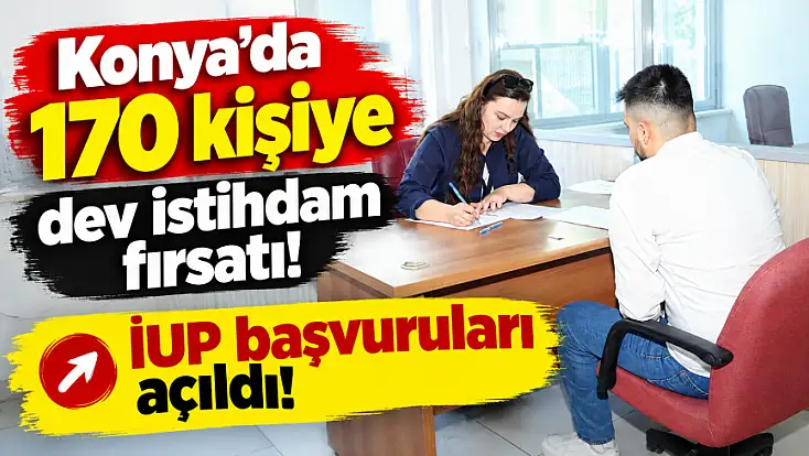 Konya’da 170 kişiye dev istihdam fırsatı: İUP başvuruları açıldı!