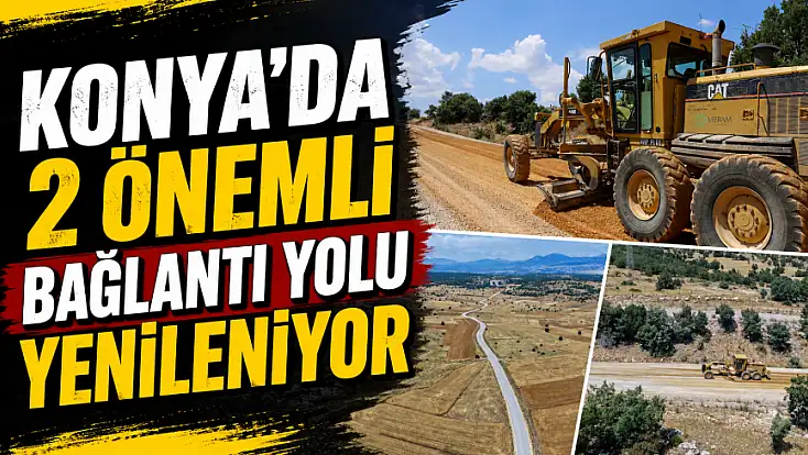Konya'da 2 önemli bağlantı yolu yenileniyor