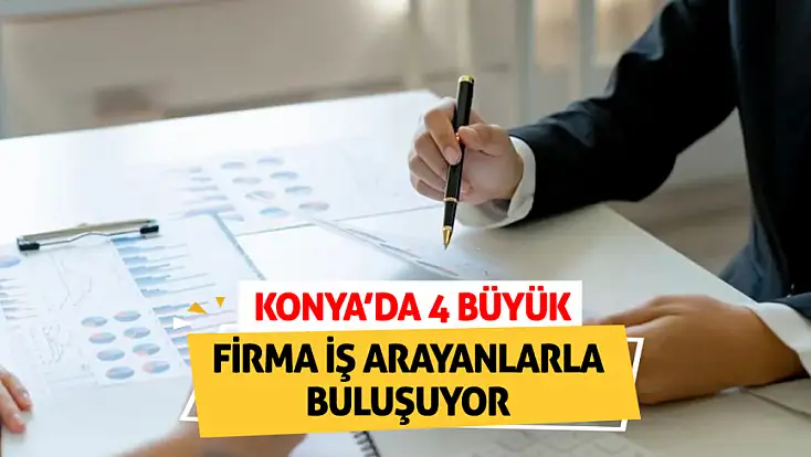 Konya'da 4 büyük firma iş arayanlarla buluşuyor