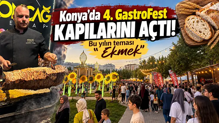 Konya’da 4. GastroFest kapılarını açtı! Bu yılın teması 'Ekmek'