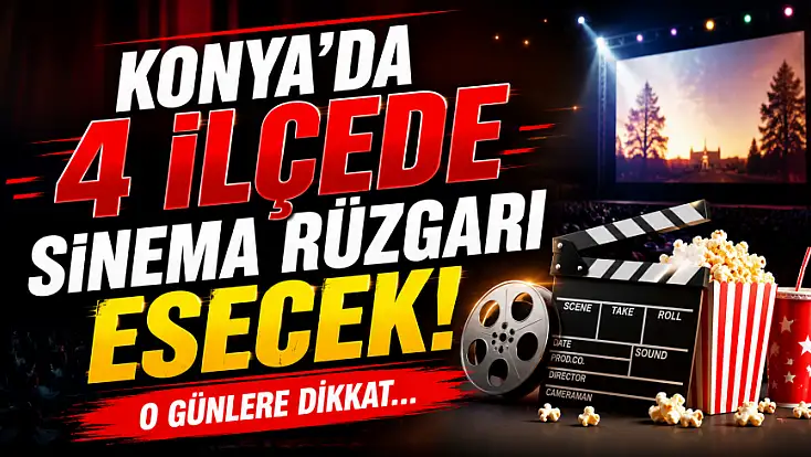 Konya’da 4 ilçede sinema rüzgarı esecek! O günlere dikkat...