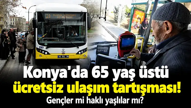 Konya'da 65 yaş üstü ücretsiz ulaşım tartışması! Gençler mi haklı yaşlılar mı?