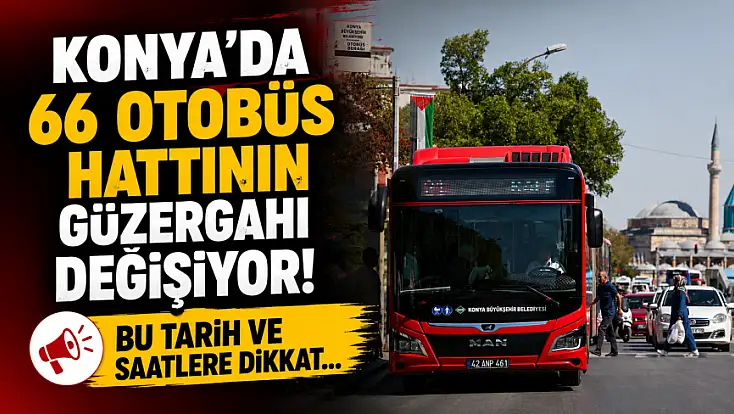 Konya’da 66 otobüs hattının güzergahı değişiyor! Bu tarih ve saatlere dikkat...