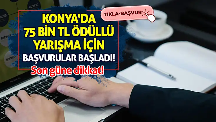 Konya'da 75 bin TL ödüllü yarışma için başvurular başladı! Son güne dikkat!