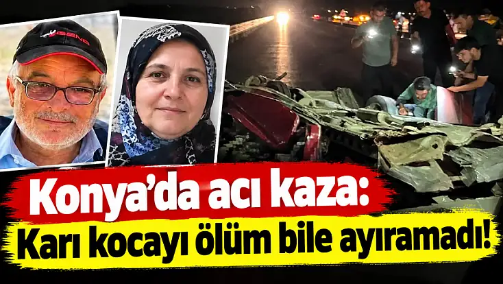 Konya'da acı kaza: Karı kocayı ölüm bile ayıramadı!
