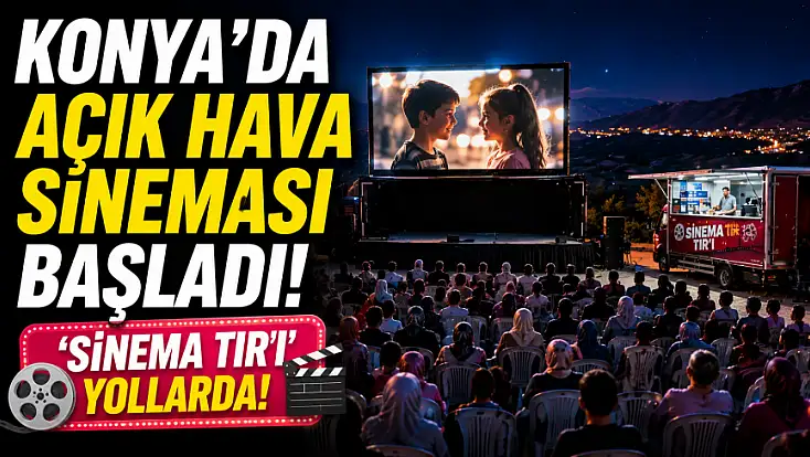 Konya’da açık hava sineması başladı! ‘Sinema TIR'ı’ yollarda!