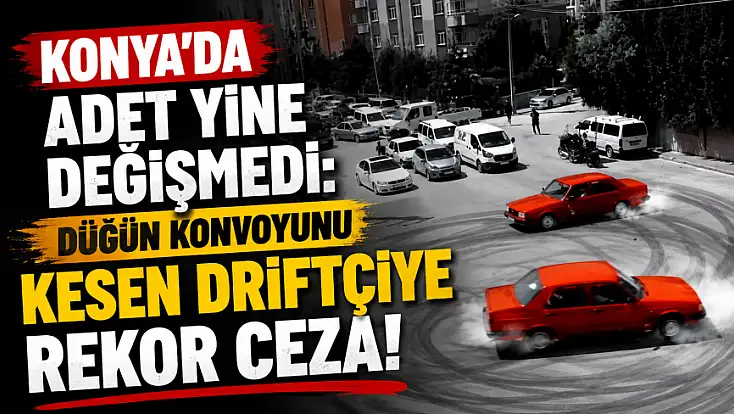 Konya'da adet yine değişmedi: Düğün konvoyunu kesen driftçiye rekor ceza!