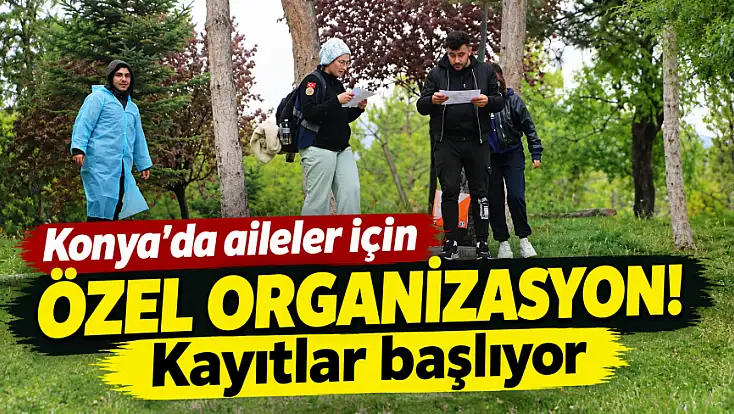 Konya'da aileler için özel organizasyon! Kayıtlar başlıyor