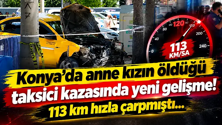Konya'da anne kızın öldüğü taksici kazasında yeni gelişme! 113 km hızla çarpmıştı...