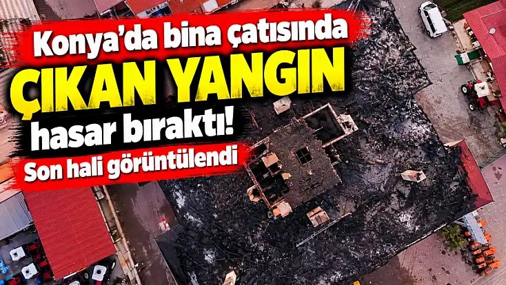 Konya'da bina çatısında çıkan yangın hasar bıraktı! Son hali görüntülendi