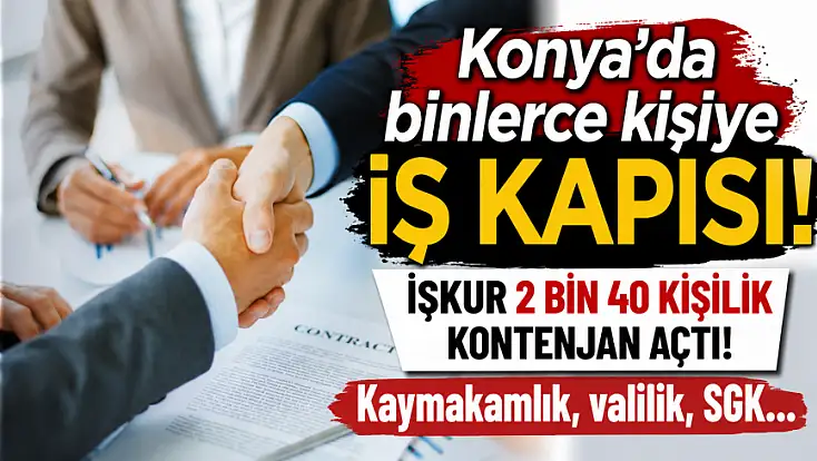 Konya’da binlerce kişiye iş kapısı! İŞKUR 2 bin 40 kişilik kontenjan açtı