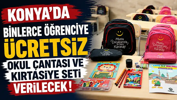 Konya'da binlerce öğrenciye ücretsiz okul çantası ve kırtasiye seti verilecek!
